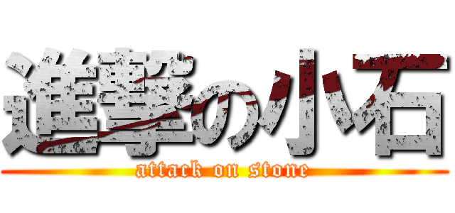 進撃の小石 (attack on stone)