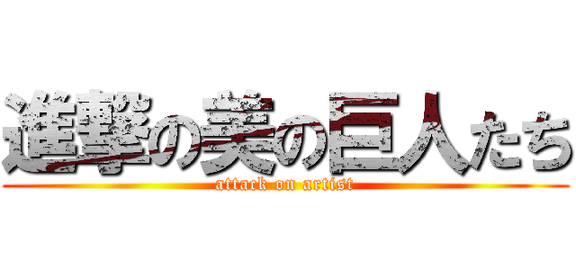 進撃の美の巨人たち (attack on artist)