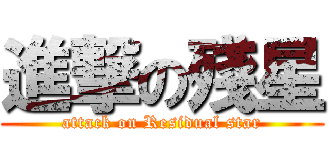 進撃の殘星 (attack on Residual star)