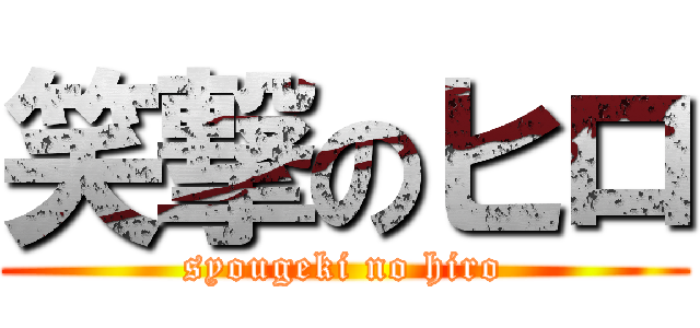 笑撃のヒロ (syougeki no hiro)