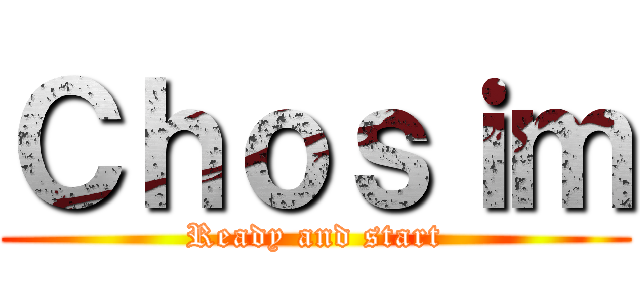 Ｃｈｏｓｉｍ (Ready and start)
