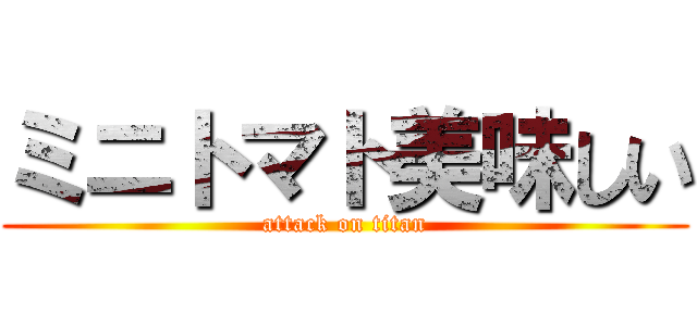 ミニトマト美味しい (attack on titan)