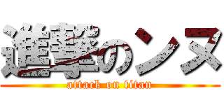 進撃のンヌ (attack on titan)