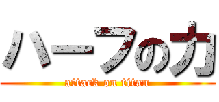 ハーフの力 (attack on titan)