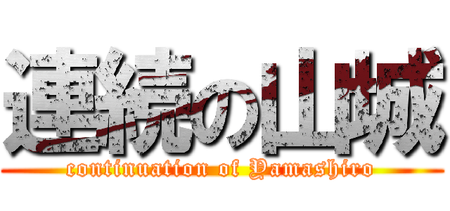 連続の山城 (continuation of Yamashiro)