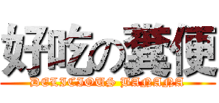 好吃の糞便 (DELICIOUS BANANA)