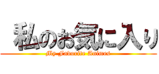  私のお気に入り (My Favorite Animes)