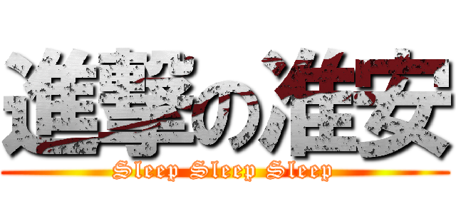 進撃の准安 (Sleep Sleep Sleep)