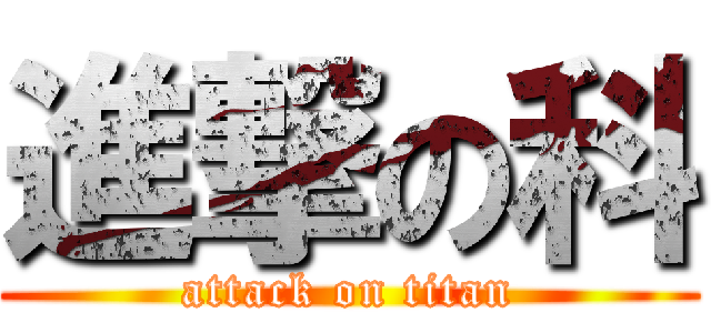 進撃の科 (attack on titan)