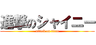 進撃のシャイニー (attack on titan)