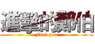 進擊的鄭伯 (Fuck you)