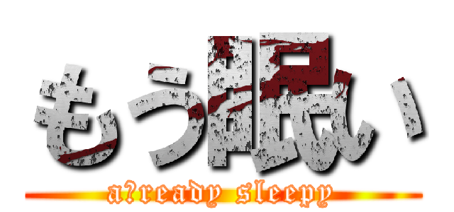 もう眠い (aｌready sleepy)