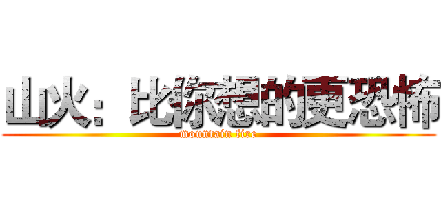 山火：比你想的更恐怖 (mountain fire)