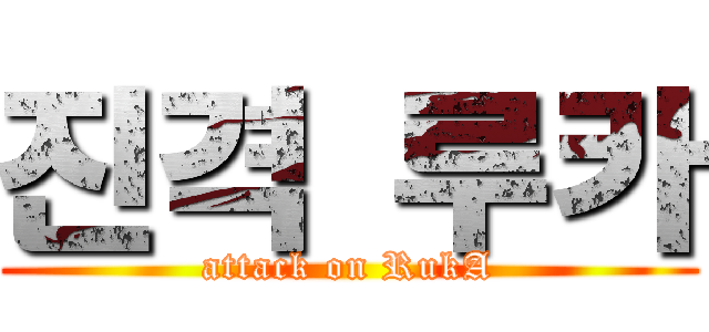 진격 루카 (attack on RukA)