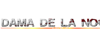 ＤＡＭＡ ＤＥ ＬＡ ＮＯＣＨＥ (attack on titan)