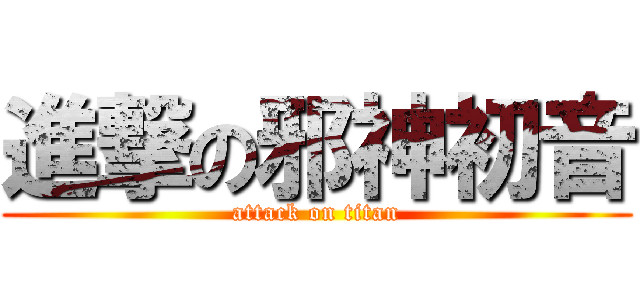 進撃の邪神初音 (attack on titan)