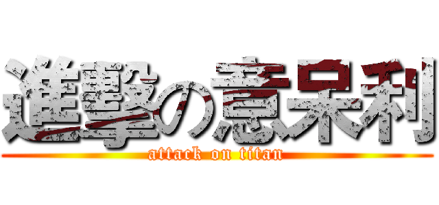 進擊の意呆利 (attack on titan)