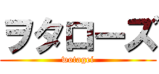 ヲタローズ (wotagei)