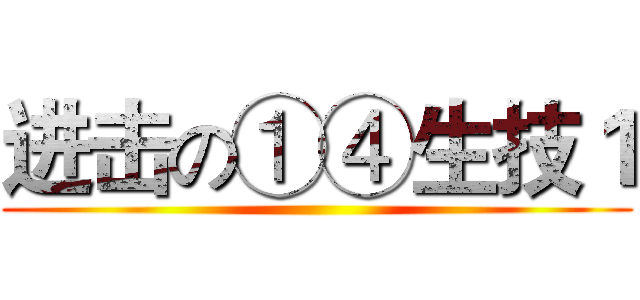 进击の①④生技１ ()