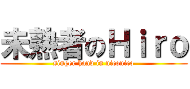 未熟者のＨｉｒｏ (singer hand in niconico)