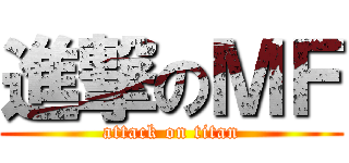進撃のＭＦ (attack on titan)