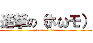 進撃の（ホωモ） (attack on titan)