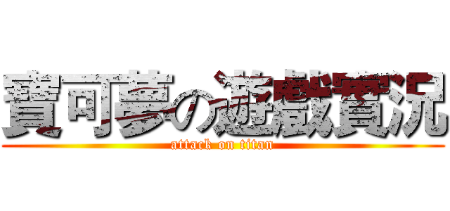 寶可夢の遊戲實況 (attack on titan)