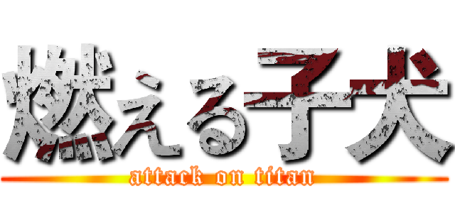 燃える子犬 (attack on titan)