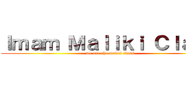 Ｉｍａｍ Ｍａｌｉｋｉ Ｃｌａｓｓ (we are the model class)