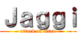 Ｊａｇｇｉ (attack on titan)