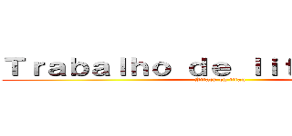 Ｔｒａｂａｌｈｏ ｄｅ ｌｉｔｅｒａｔｕｒａ (Attack on titan)