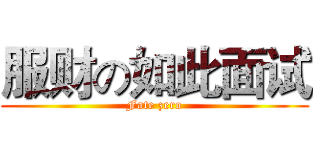 服财の如此面试 (Fate zero)