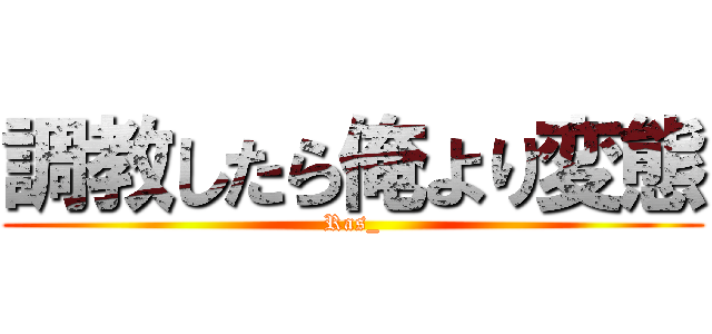 調教したら俺より変態 (Ras_)