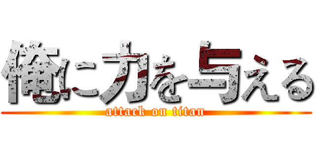 俺に力を与える (attack on titan)