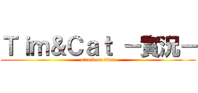 Ｔｉｍ＆Ｃａｔ －實況－ (attack on titan)