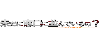 未だに窓口に並んでいるの？このコピー機 (attack on titan)