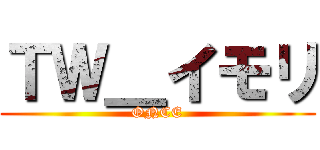 ＴＷ＿イモリ (ONCE)