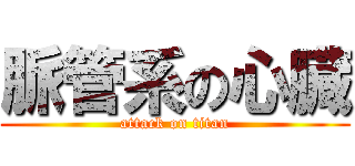 脈管系の心臓 (attack on titan)