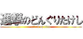 進撃のどんぐりたけし (attack on titan)