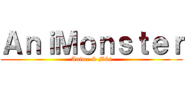 ＡｎｉＭｏｎｓｔｅｒ (Anime & Más)