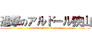 進撃のアルドール狭山 (attack on Ardor Sayama)