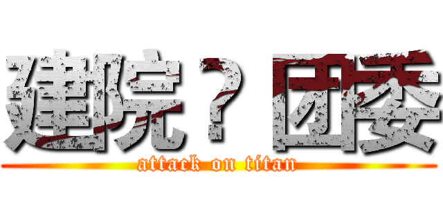 建院 • 团委 (attack on titan)