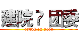 建院 • 团委 (attack on titan)