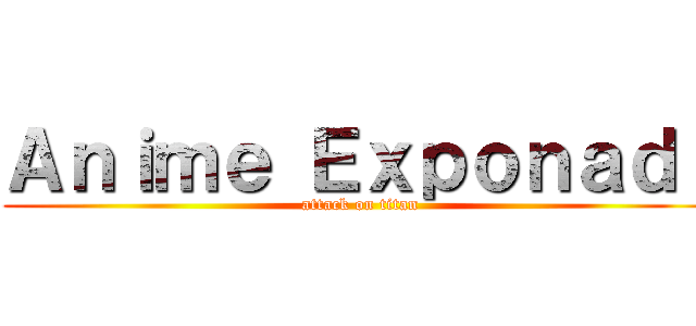 Ａｎｉｍｅ Ｅｘｐｏｎａｄｆ (attack on titan)