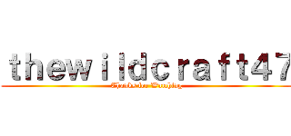 ｔｈｅｗｉｌｄｃｒａｆｔ４７ (Thanks for Watching)