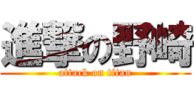 進撃の野崎 (attack on titan)