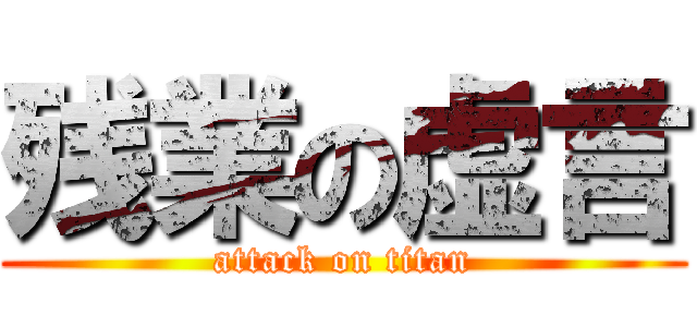 残業の虚言 (attack on titan)