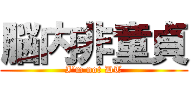 脳内非童貞 (I’m not DT)