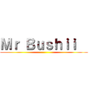 Ｍｒ Ｂｕｓｈｉｉ   ()