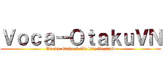 Ｖｏｃａ－ＯｔａｋｕＶＮ (We are Otaku & We love Vocaloid)